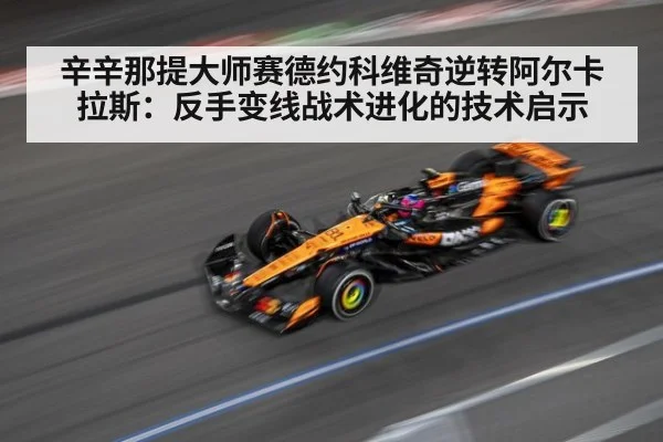 辛辛那提大师赛德约科维奇逆转阿尔卡拉斯：反手变线战术进化的技术启示