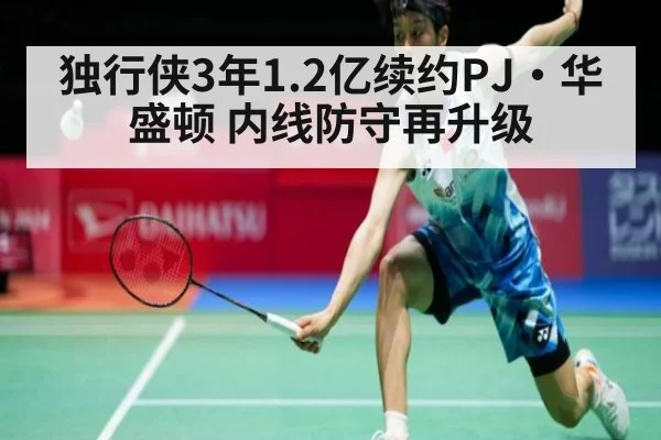 独行侠3年1.2亿续约PJ·华盛顿 内线防守再升级