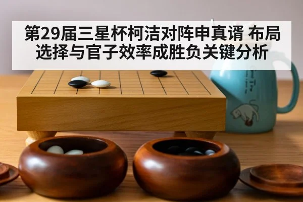 第29届三星杯柯洁对阵申真谞 布局选择与官子效率成胜负关键分析